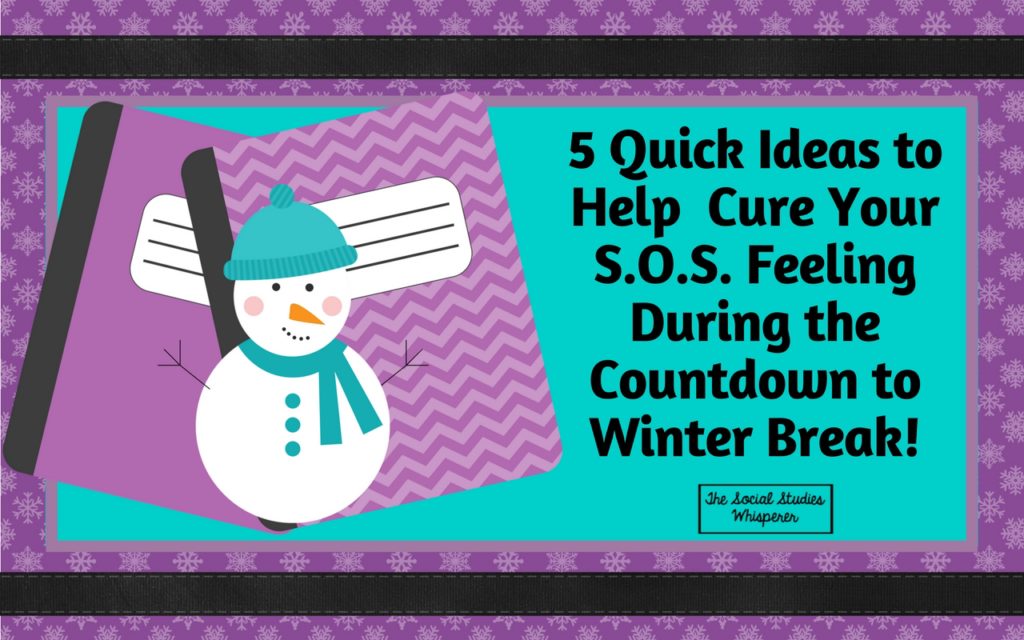 5 Quick Ideas to Help Cure Your S.O.S. Feeling During the Countdown to Winter Break SSW