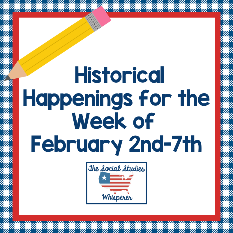 Historical Happenings for February 2nd-7th